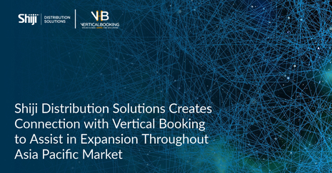 Shiji Distribution Solutions Creates Connection with Vertical Booking to Assist in Expansion Throughout Asia Pacific Market
