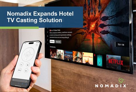 Nomadix Expands Hotel TV Casting with New Version of Google Chromecast